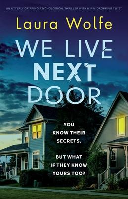 We Live Next Door: An utterly gripping psychological thriller with a jaw-dropping twist - Laura Wolfe