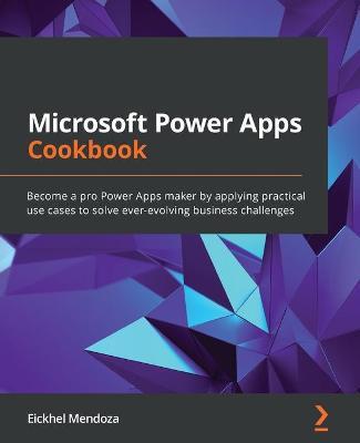 Microsoft Power Apps Cookbook: Become a pro Power Apps maker by applying practical use cases to solve ever-evolving business challenges - Eickhel Mendoza