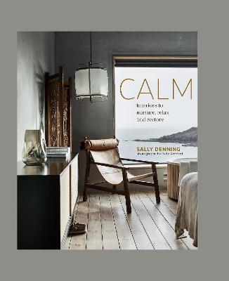 Calm: Interiors to Nurture, Relax and Restore - Sally Denning