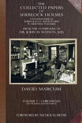 The Collected Papers of Sherlock Holmes - Volume 5: A Florilegium of Sherlockian Adventures in Multiple Volumes - David Marcum