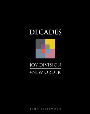 Joy Division + New Order: Decades - John Aizlewood
