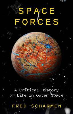 Space Forces: A Critical History of Life in Outer Space - Fred Scharmen