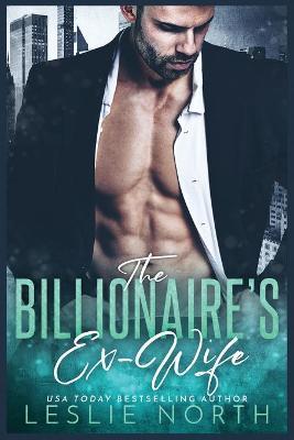 The Billionaire's Ex-Wife - Leslie North