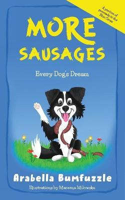 More Sausages: Every Dog's Dream - Arabella Bumfuzzle