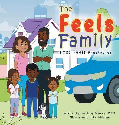 The Feels Family: Tony Feels Frustrated - Anthony D. Amey