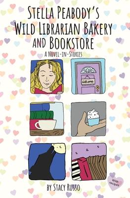 Stella Peabody's Wild Librarian Bakery and Bookstore: A Novel-in-Stories - Stacy Russo