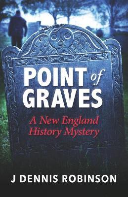 Point of Graves: A New England History Mystery - J. Dennis Robinson