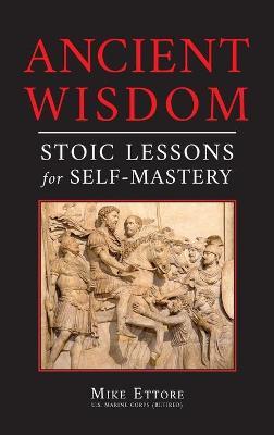 Ancient Wisdom: Stoic Lessons for Self-Mastery - Mike Ettore