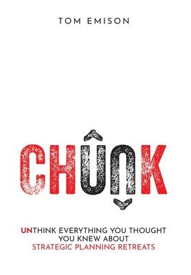 Chunk: Unthink Everything You Thought You Knew About Strategic Planning Retreats - Tom Emison