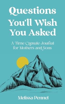 Questions You'll Wish You Asked: A Time Capsule Journal for Mothers and Sons - Melissa Pennel
