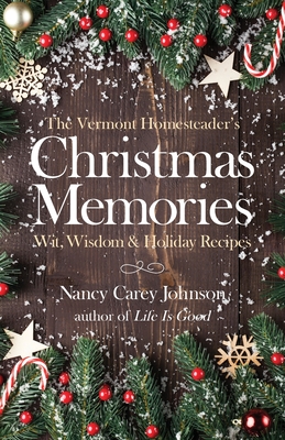 The Vermont Homesteader's Christmas Memories: Wit, Wisdom & Holiday Recipes - Nancy Carey Johnson