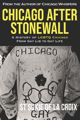 Chicago After Stonewall: A History of LGBTQ Chicago From Gay Lib to Gay Life - St Sukie De La Croix