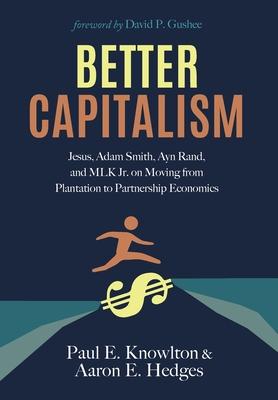 Better Capitalism: Jesus, Adam Smith, Ayn Rand, and MLK Jr. on Moving from Plantation to Partnership Economics - Aaron E. Hedges