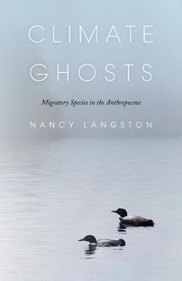 Climate Ghosts: Migratory Species in the Anthropocene - Nancy Langston