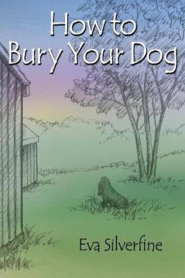 How to Bury Your Dog - Eva Silverfine