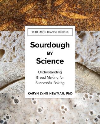 Sourdough by Science: Understanding Bread Making for Successful Baking - Karyn Lynn Newman