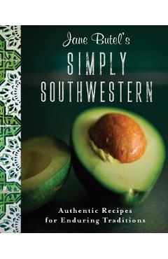 Coperta cărții 'Jane Butel's Simply Southwestern: Authentic Recipes for Enduring Traditions - Jane Butel'