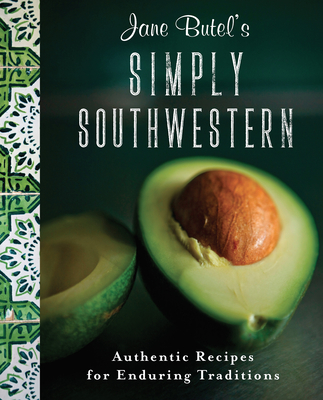 Jane Butel's Simply Southwestern: Authentic Recipes for Enduring Traditions - Jane Butel