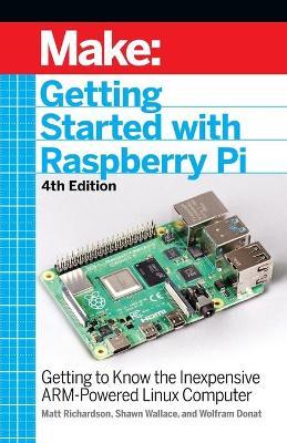 Getting Started with Raspberry Pi: Getting to Know the Inexpensive Arm-Powered Linux Computer - Shawn Wallace