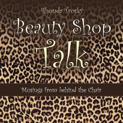 Beauty Shop Talk: Musings from Behind the Chair - Rhonda Trosky