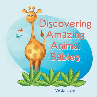 Discovering Amazing Animal Babies - Vicki Lipe