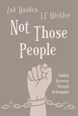 Not Those People: Finding Recovery Through Redemption - Zak Maiden