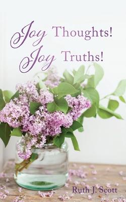 Joy Thoughts! Joy Truths! - Ruth J. Scott