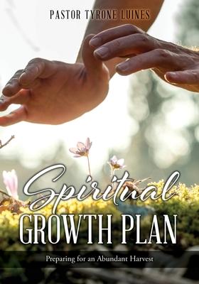 Spiritual Growth Plan: Preparing for an Abundant Harvest - Pastor Tyrone Luines