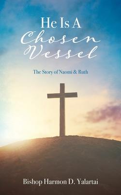 He Is A Chosen Vessel: The Story of Naomi & Ruth - Bishop Harmon D. Yalartai