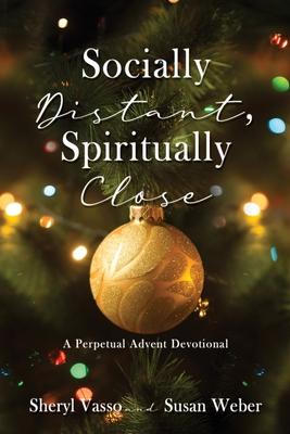 Socially Distant, Spiritually Close: A Perpetual Advent Devotional - Sheryl Vasso