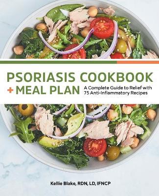 Psoriasis Cookbook and Meal Plan: A Complete Guide to Relief with 75 Anti-Inflammatory Recipes - Kellie Blake