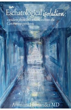 Coperta cărții 'An Eschatological Isolation: a resident physician's reflections from the Coronavirus pandemic - Ammura Hernandez'