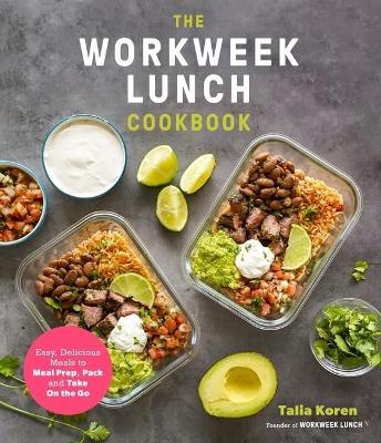 The Workweek Lunch Cookbook: Easy, Delicious Meals to Meal Prep, Pack and Take on the Go - Talia Koren