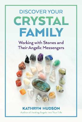 Discover Your Crystal Family: Working with Stones and Their Angelic Messengers - Kathryn Hudson