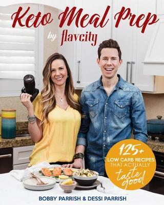 Keto Meal Prep by Flavcity: 125+ Low Carb Recipes That Actually Taste Good - Bobby Parrish