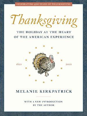 Thanksgiving: The Holiday at the Heart of the American Experience - Melanie Kirkpatrick