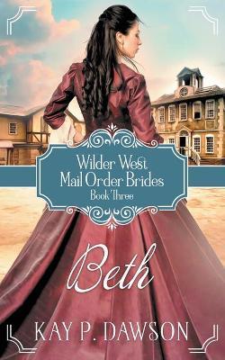 Beth: Historical Christian Mail Order Bride Romance - Kay P. Dawson