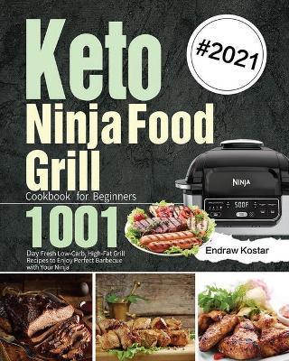 Keto Ninja Foodi Grill Cookbook for Beginners: 1001-Day Fresh Low-Carb, High-Fat Grill Recipes to Enjoy Perfect Barbecue with Your Ninja - Endraw Kostar