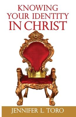 Knowing Your Identity in Christ - Jennifer L. Toro