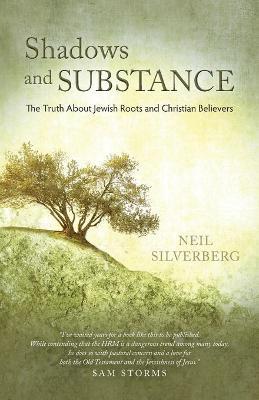 Shadows and Substance: The Truth About Jewish Roots and Christian Believers - Neil Silverberg