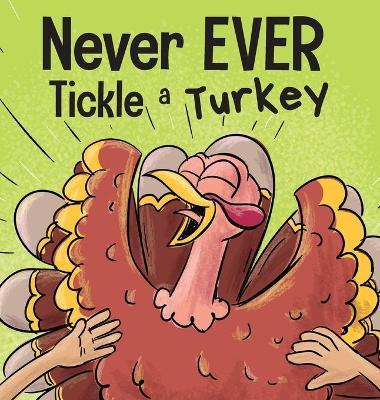 Never EVER Tickle a Turkey: A Funny Rhyming, Read Aloud Picture Book - Adam Wallace