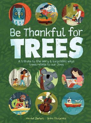 Be Thankful for Trees: A Tribute the Many & Surprising Ways Trees Relate to Our Lives - Harriet Ziefert