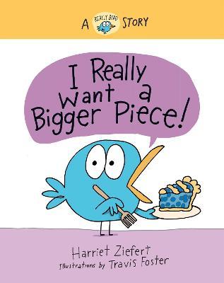 I Really Want a Bigger Piece: A Really Bird Story - Harriet Ziefert