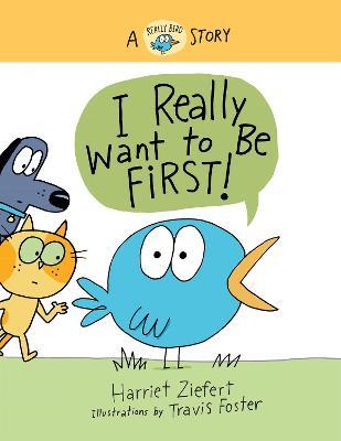 I Really Want to Be First!: A Really Bird Story - Harriet Ziefert