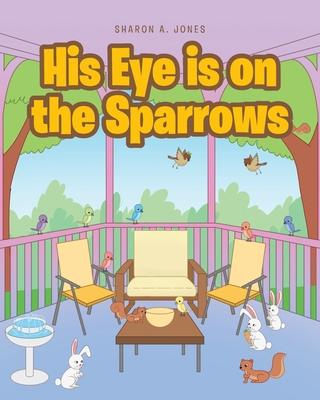His Eye is on the Sparrows - Sharon A. Jones