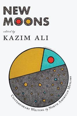 New Moons: Contemporary Writing by North American Muslims - Kazim Ali