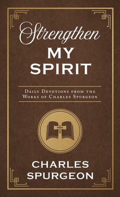 Strengthen My Spirit: Daily Devotions from the Works of Charles Spurgeon - Charles Spurgeon