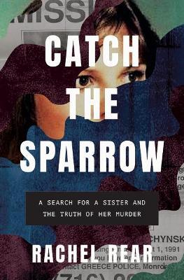 Catch the Sparrow: A Search for a Sister and the Truth of Her Murder - Rachel Rear