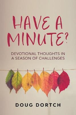 Have a Minute?: Devotional Thoughts in a Season of Challenges - Doug Dortch
