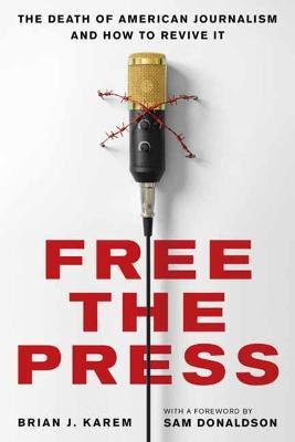 Free the Press: The Death of American Journalism and How to Revive It - Brian J. Karem
